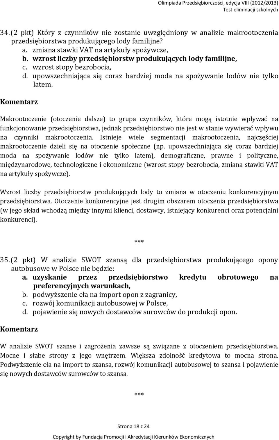 Makrootoczenie (otoczenie dalsze) to grupa czynników, które mogą istotnie wpływać na funkcjonowanie przedsiębiorstwa, jednak przedsiębiorstwo nie jest w stanie wywierać wpływu na czynniki