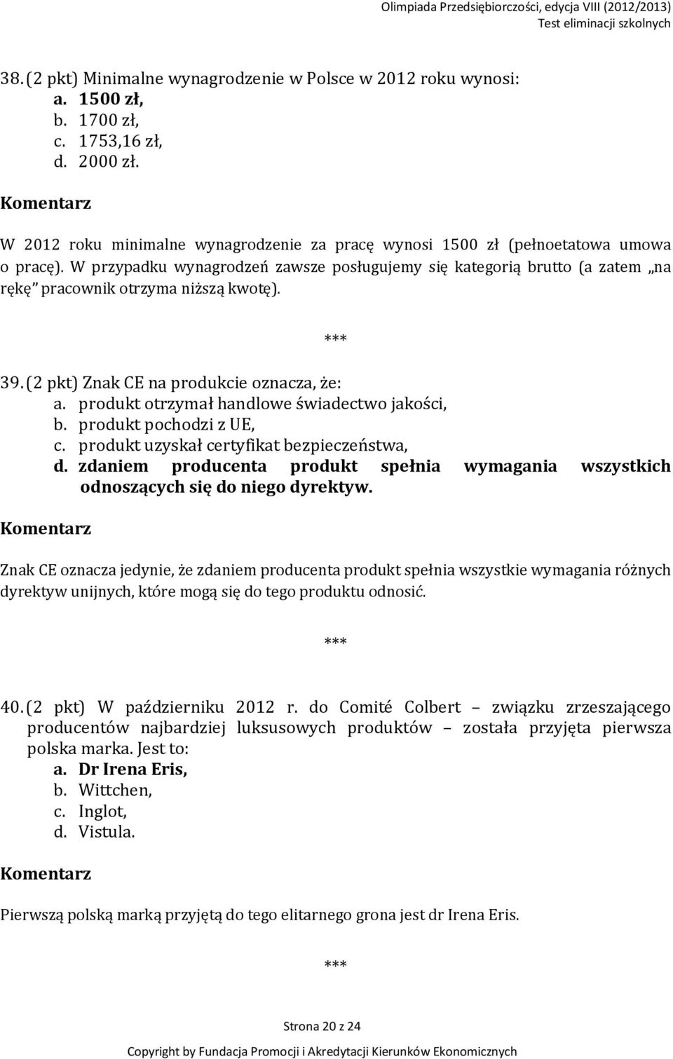 W przypadku wynagrodzeń zawsze posługujemy się kategorią brutto (a zatem na rękę pracownik otrzyma niższą kwotę). 39. (2 pkt) Znak CE na produkcie oznacza, że: a.