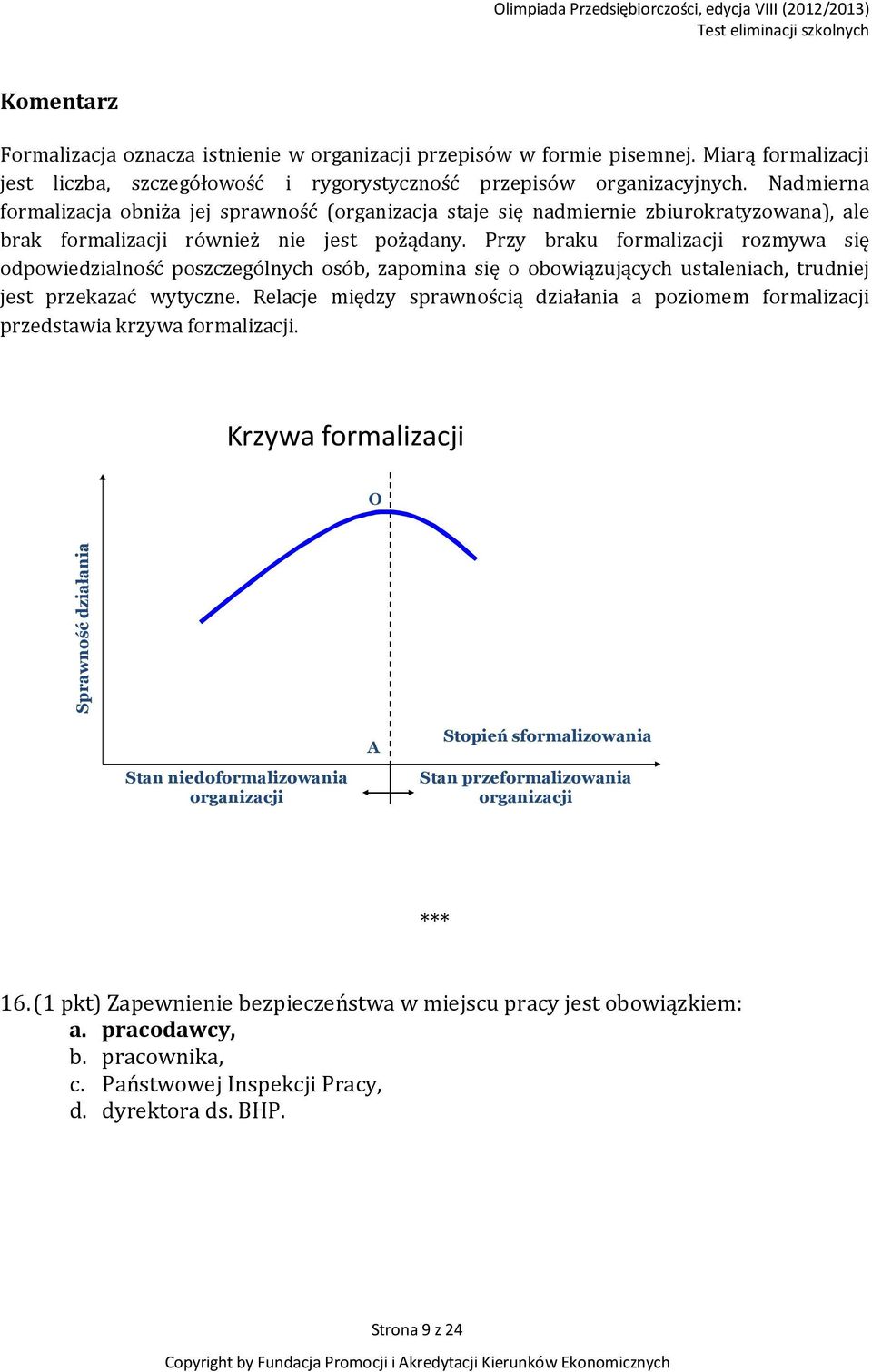 Przy braku formalizacji rozmywa się odpowiedzialność poszczególnych osób, zapomina się o obowiązujących ustaleniach, trudniej jest przekazać wytyczne.