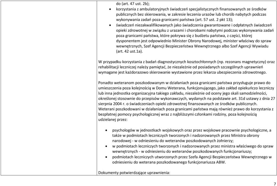 państwa, które pokrywa się z budżetu państwa, z części, której dysponentem jest odpowiednio Minister Obrony Narodowej, minister właściwy do spraw wewnętrznych, Szef Agencji Bezpieczeństwa