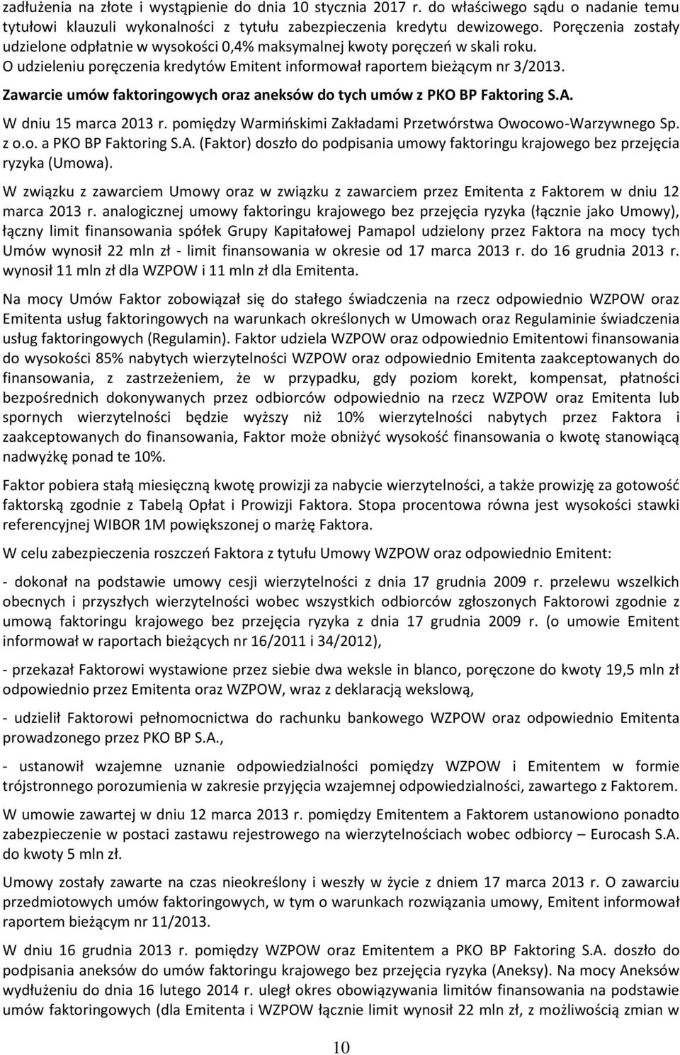 Zawarcie umów faktoringowych oraz aneksów do tych umów z PKO BP Faktoring W dniu 15 marca 2013 r. pomiędzy Warmińskimi Zakładami Przetwórstwa Owocowo-Warzywnego Sp. z o.o. a PKO BP Faktoring (Faktor) doszło do podpisania umowy faktoringu krajowego bez przejęcia ryzyka (Umowa).