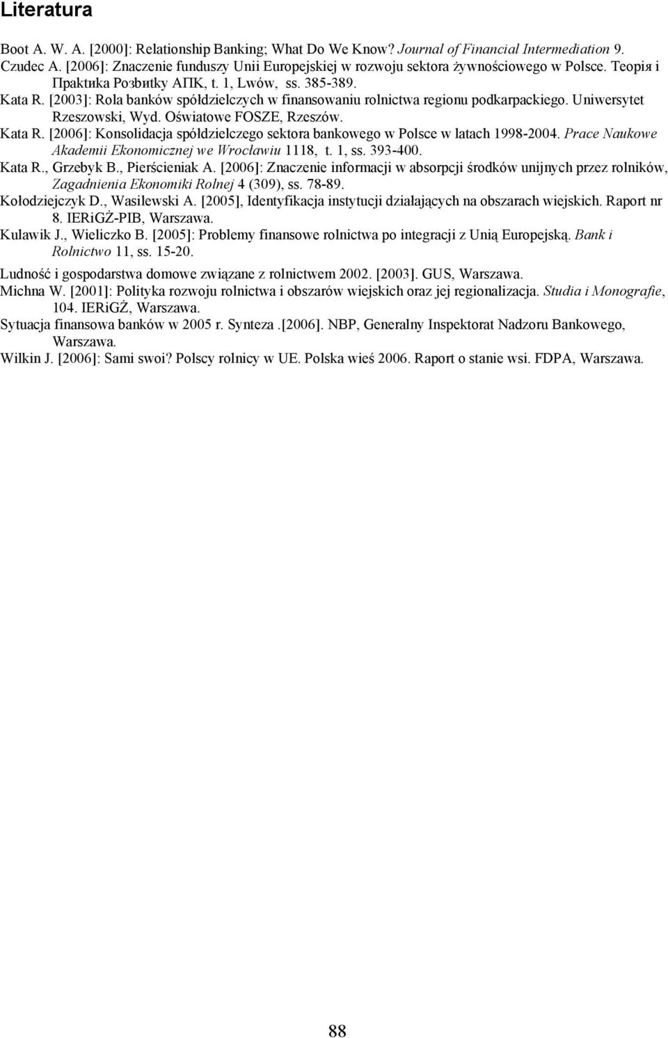 [2003]: Rola banków spółdzielczych w finansowaniu rolnictwa regionu podkarpackiego. Uniwersytet Rzeszowski, Wyd. Oświatowe FOSZE, Rzeszów. Kata R.