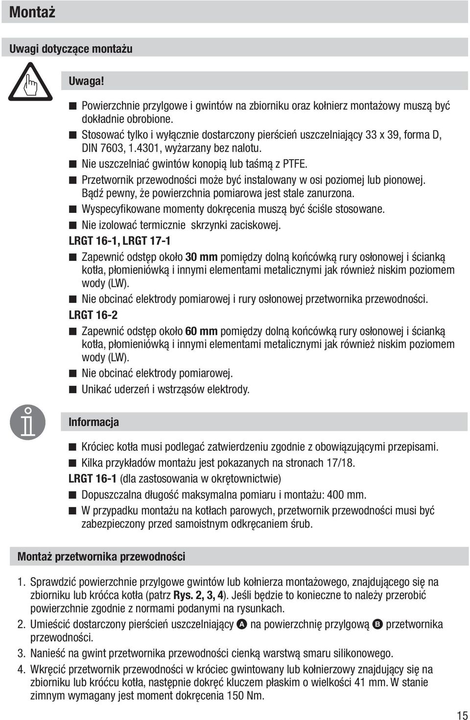 Przetwornik przewodności może być instalowany w osi poziomej lub pionowej. Bądź pewny, że powierzchnia pomiarowa jest stale zanurzona. Wyspecyfikowane momenty dokręcenia muszą być ściśle stosowane.