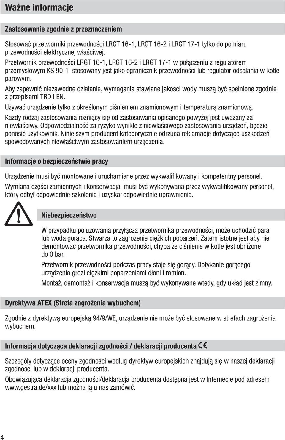 Aby zapewnić niezawodne działanie, wymagania stawiane jakości wody muszą być spełnione zgodnie z przepisami TRD i EN.