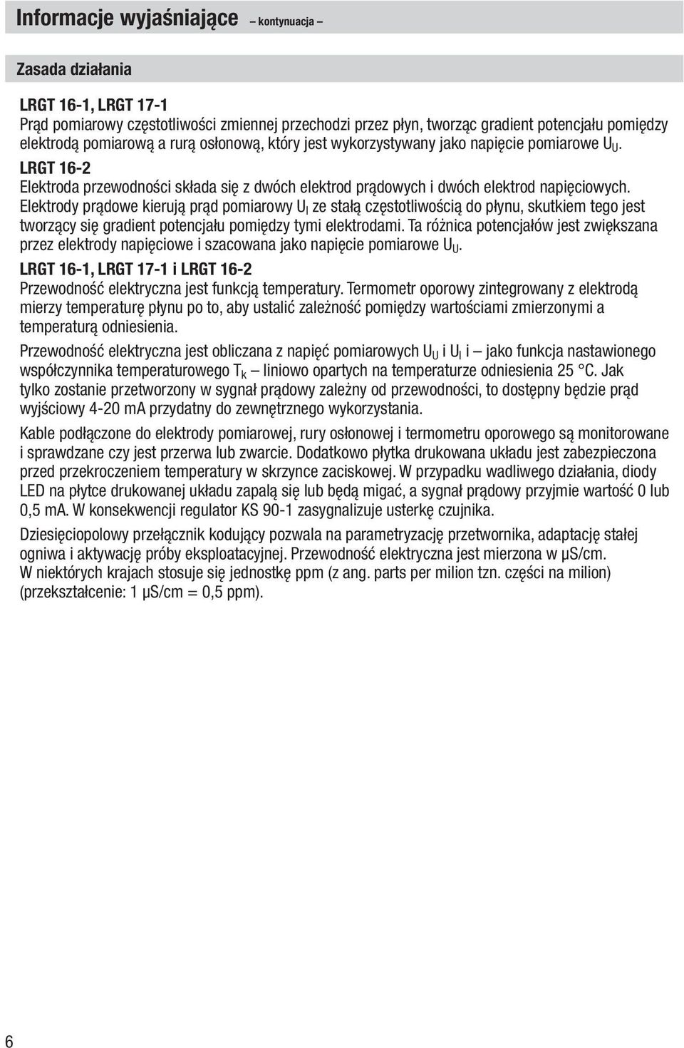 Elektrody prądowe kierują prąd pomiarowy U I ze stałą częstotliwością do płynu, skutkiem tego jest tworzący się gradient potencjału pomiędzy tymi elektrodami.