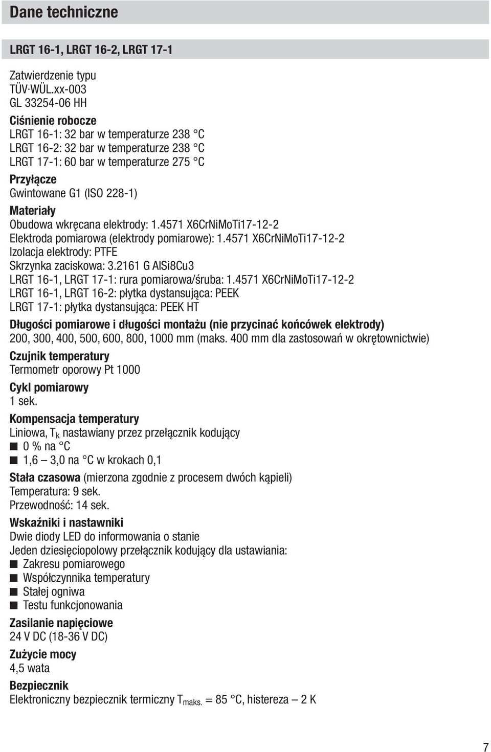 Materiały Obudowa wkręcana elektrody: 1.4571 X6CrNiMoTi17-12-2 Elektroda pomiarowa (elektrody pomiarowe): 1.4571 X6CrNiMoTi17-12-2 Izolacja elektrody: PTFE Skrzynka zaciskowa: 3.