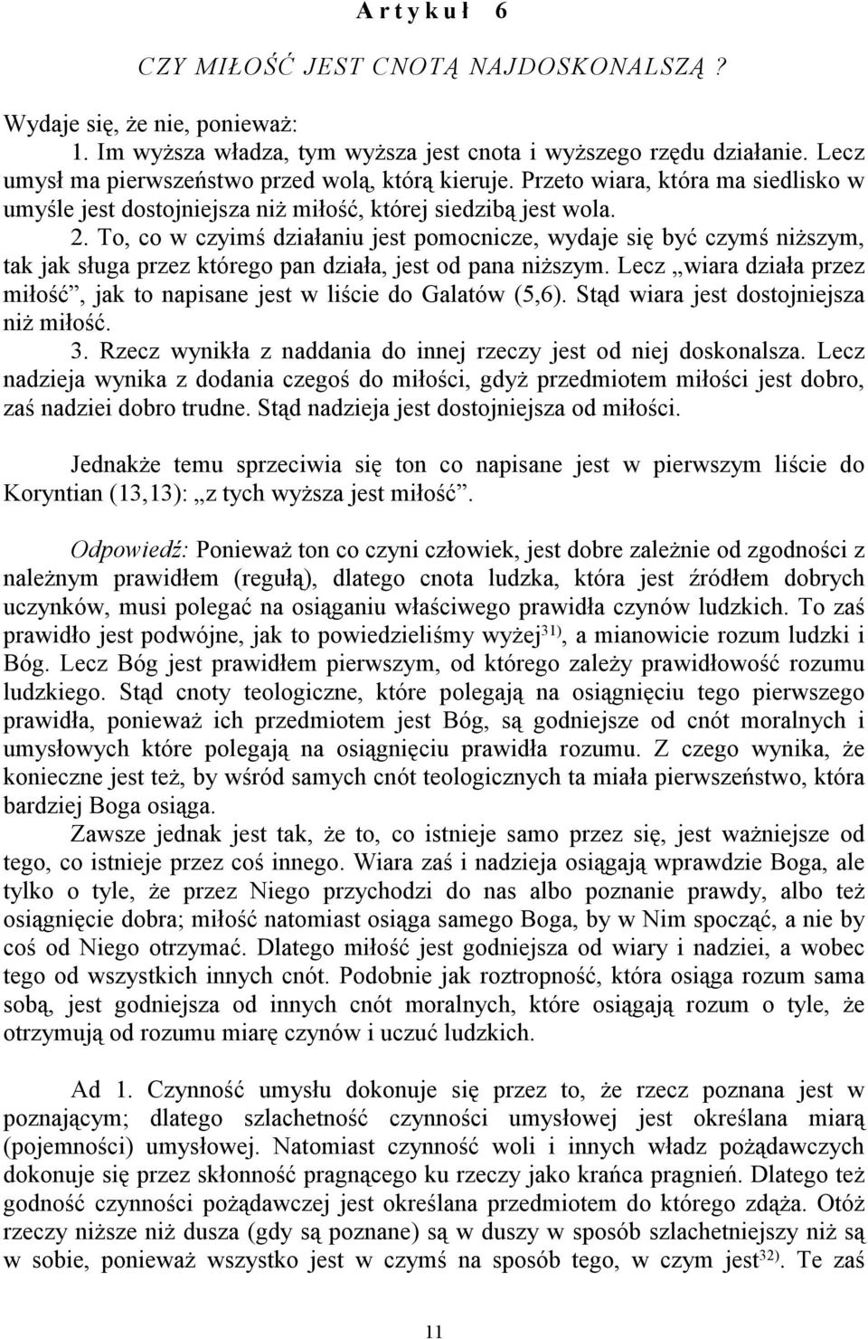 To, co w czyimś działaniu jest pomocnicze, wydaje się być czymś niższym, tak jak sługa przez którego pan działa, jest od pana niższym.