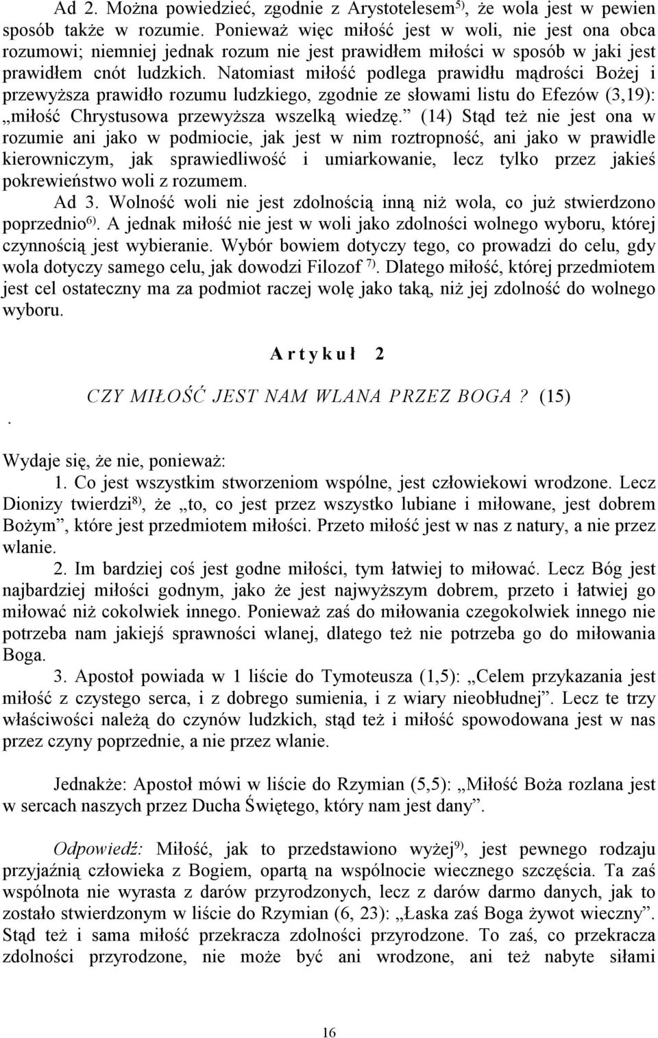 Natomiast miłość podlega prawidłu mądrości Bożej i przewyższa prawidło rozumu ludzkiego, zgodnie ze słowami listu do Efezów (3,19): miłość Chrystusowa przewyższa wszelką wiedzę.