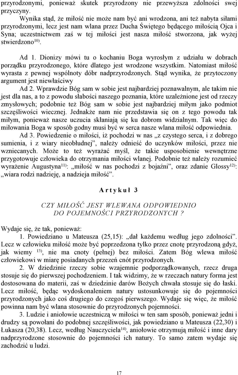 nasza miłość stworzona, jak wyżej stwierdzono 10). Ad 1. Dionizy mówi tu o kochaniu Boga wyrosłym z udziału w dobrach porządku przyrodzonego, które dlatego jest wrodzone wszystkim.