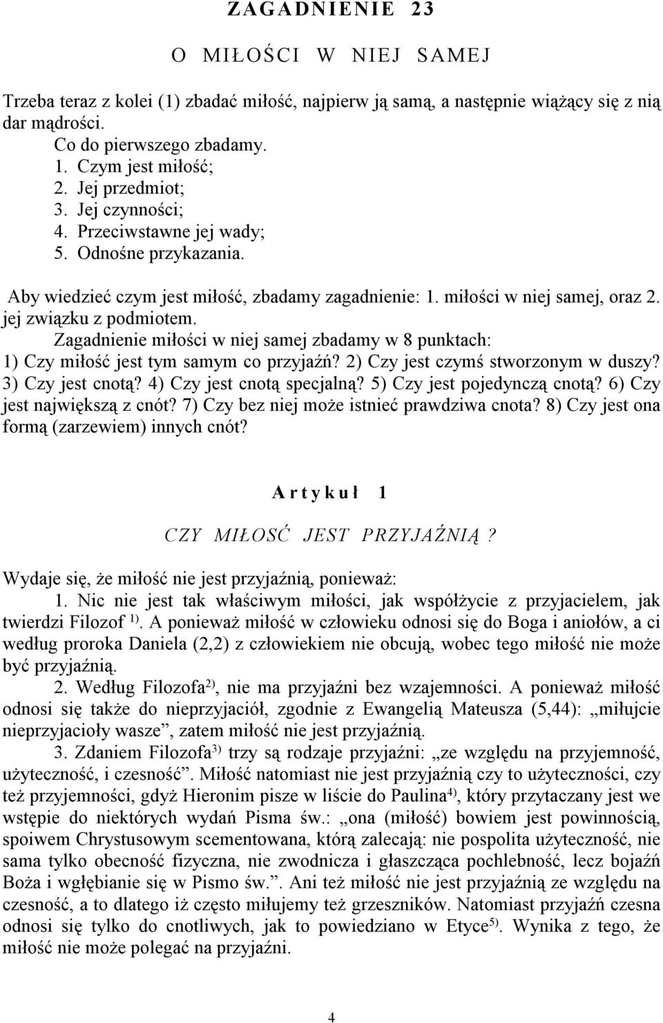 Zagadnienie miłości w niej samej zbadamy w 8 punktach: 1) Czy miłość jest tym samym co przyjaźń? 2) Czy jest czymś stworzonym w duszy? 3) Czy jest cnotą? 4) Czy jest cnotą specjalną?