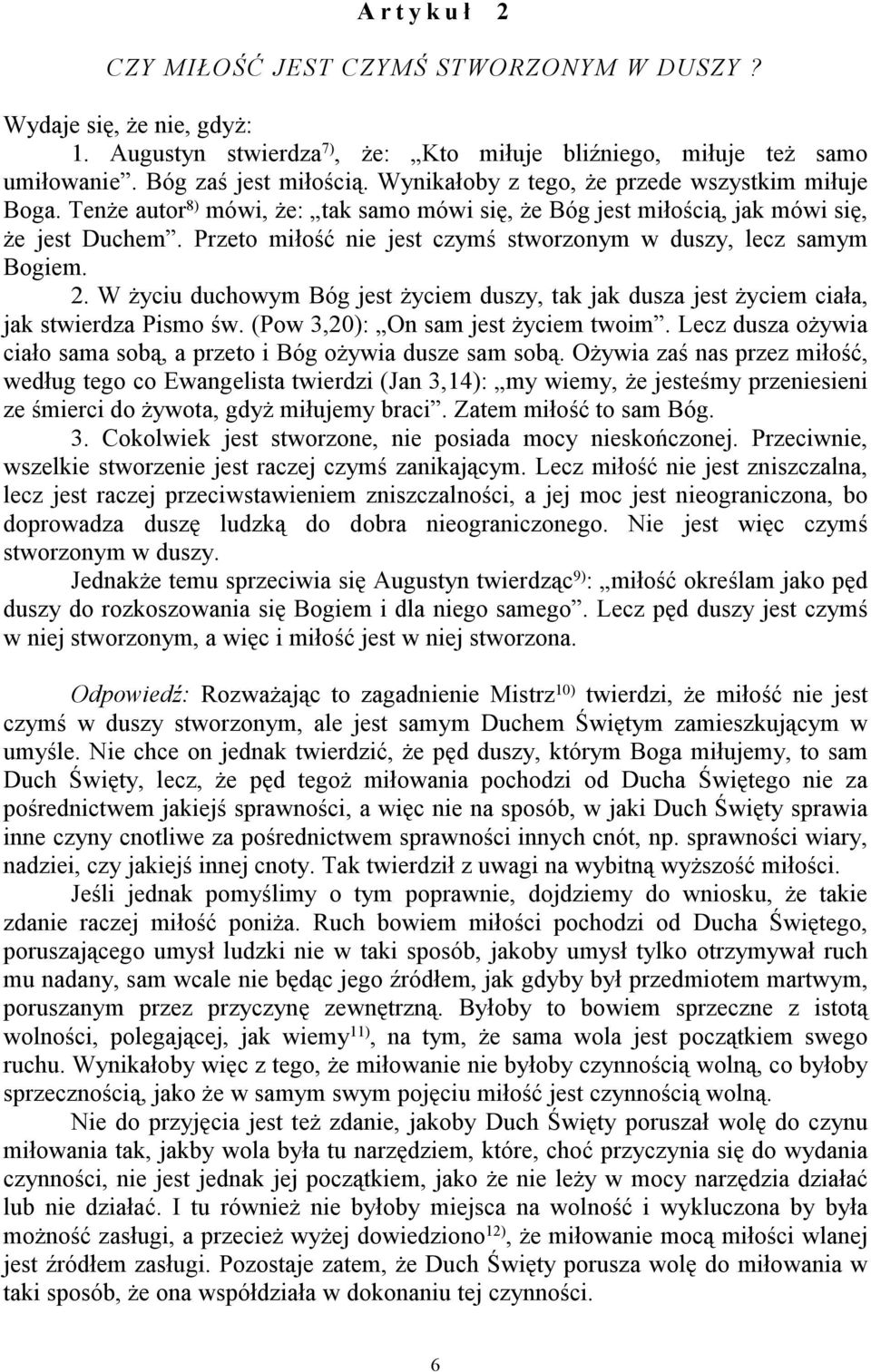 Przeto miłość nie jest czymś stworzonym w duszy, lecz samym Bogiem. 2. W życiu duchowym Bóg jest życiem duszy, tak jak dusza jest życiem ciała, jak stwierdza Pismo św.