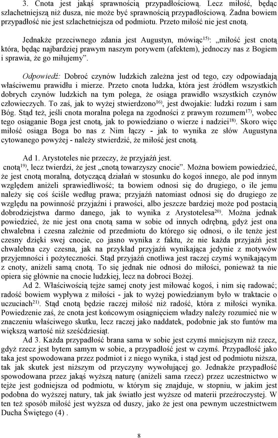 Jednakże przeciwnego zdania jest Augustyn, mówiąc 15) : miłość jest cnotą która, będąc najbardziej prawym naszym porywem (afektem), jednoczy nas z Bogiem i sprawia, że go miłujemy.