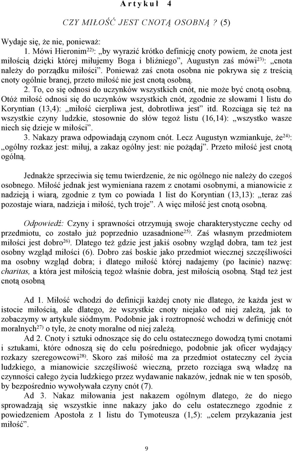 Ponieważ zaś cnota osobna nie pokrywa się z treścią cnoty ogólnie branej, przeto miłość nie jest cnotą osobną. 2. To, co się odnosi do uczynków wszystkich cnót, nie może być cnotą osobną.