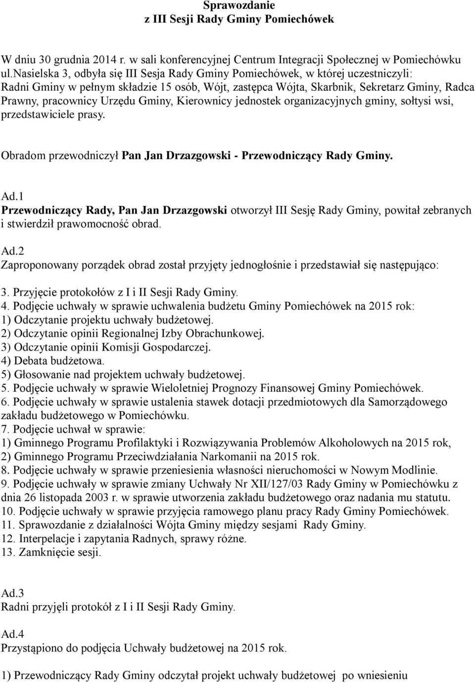 Urzędu Gminy, Kierownicy jednostek organizacyjnych gminy, sołtysi wsi, przedstawiciele prasy. Obradom przewodniczył Pan Jan Drzazgowski - Przewodniczący Rady Gminy. Ad.