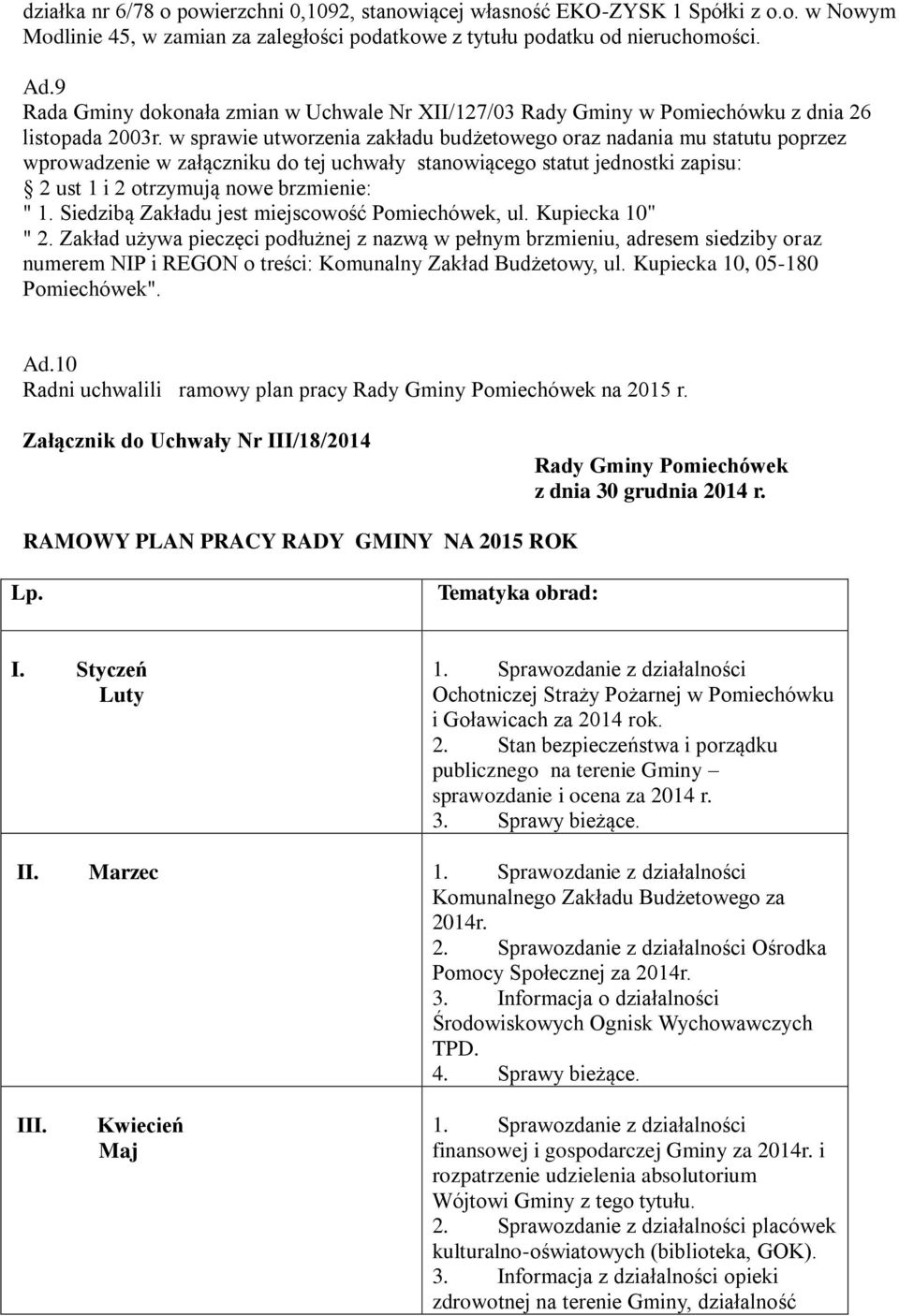 w sprawie utworzenia zakładu budżetowego oraz nadania mu statutu poprzez wprowadzenie w załączniku do tej uchwały stanowiącego statut jednostki zapisu: 2 ust 1 i 2 otrzymują nowe brzmienie: " 1.