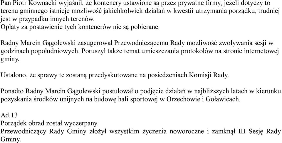 Poruszył także temat umieszczania protokołów na stronie internetowej gminy. Ustalono, że sprawy te zostaną przedyskutowane na posiedzeniach Komisji Rady.