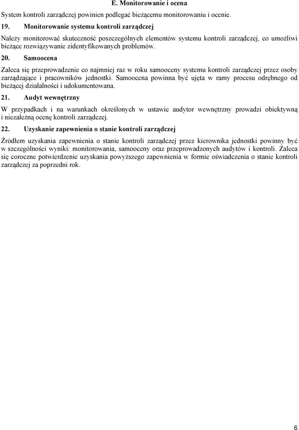 Samoocena Zaleca się przeprowadzenie co najmniej raz w roku samooceny systemu kontroli zarządczej przez osoby zarządzające i pracowników jednostki.