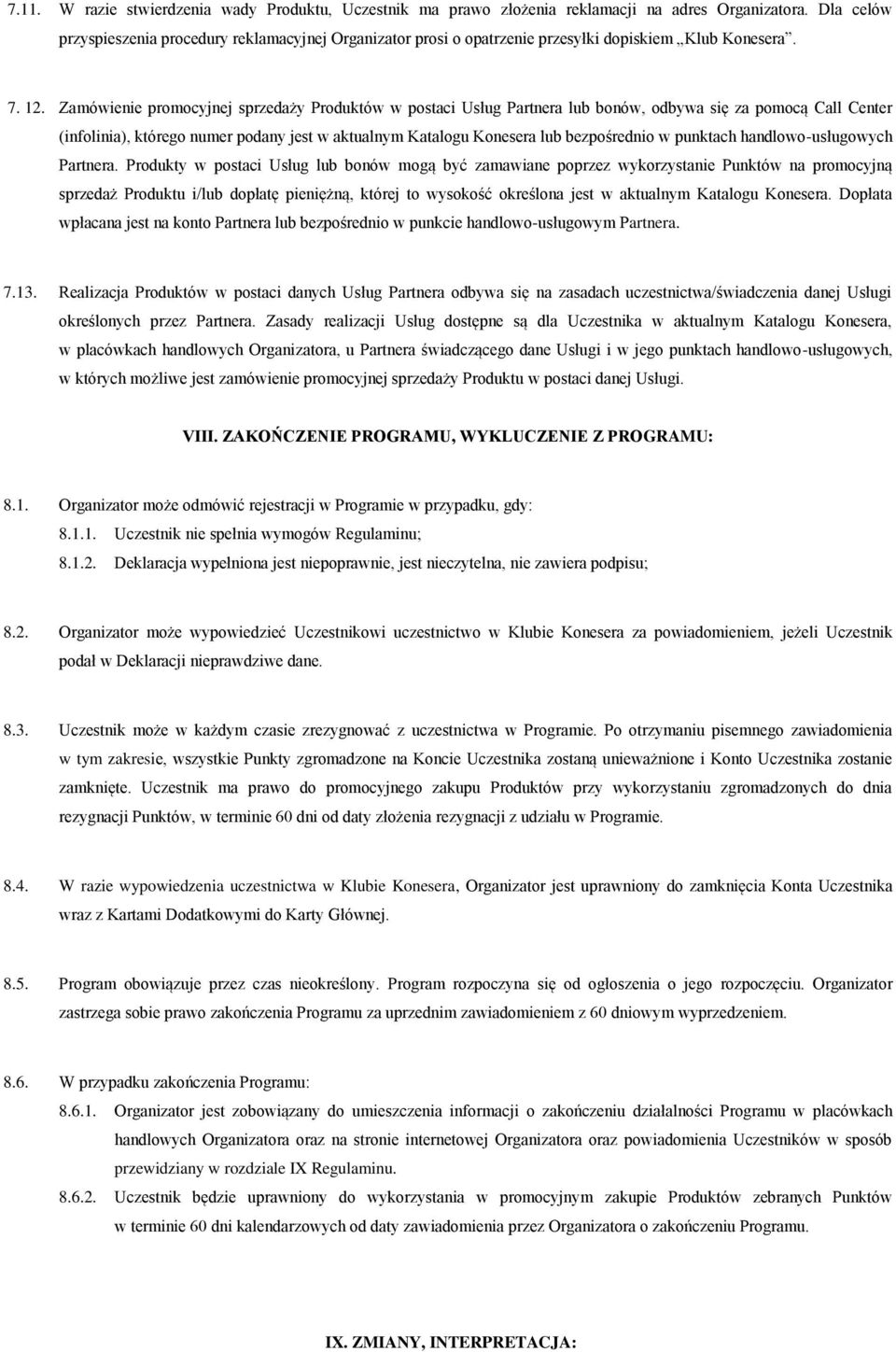 Zamówienie promocyjnej sprzedaży Produktów w postaci Usług Partnera lub bonów, odbywa się za pomocą Call Center (infolinia), którego numer podany jest w aktualnym Katalogu Konesera lub bezpośrednio w