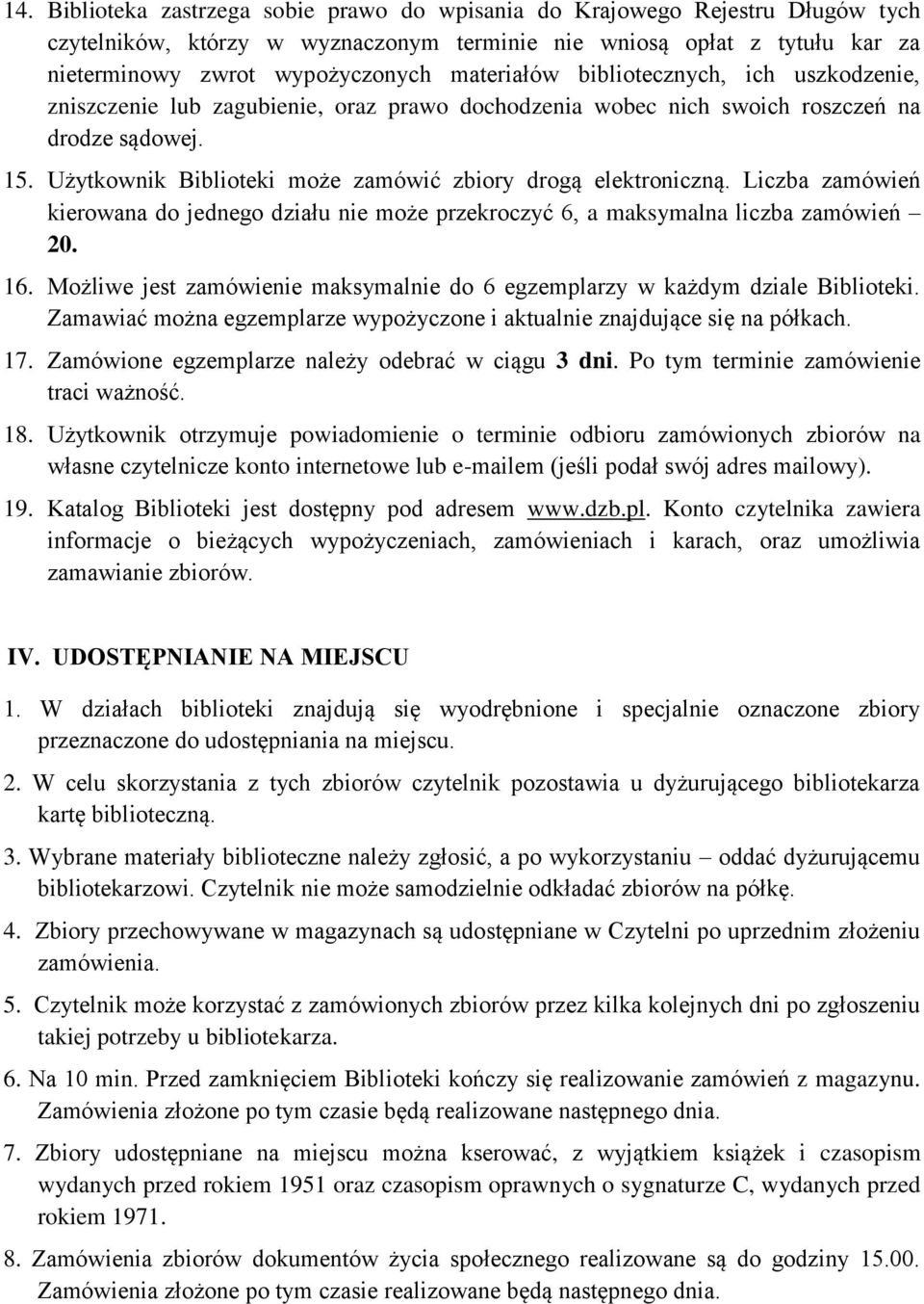 Użytkownik Biblioteki może zamówić zbiory drogą elektroniczną. Liczba zamówień kierowana do jednego działu nie może przekroczyć 6, a maksymalna liczba zamówień 20. 16.