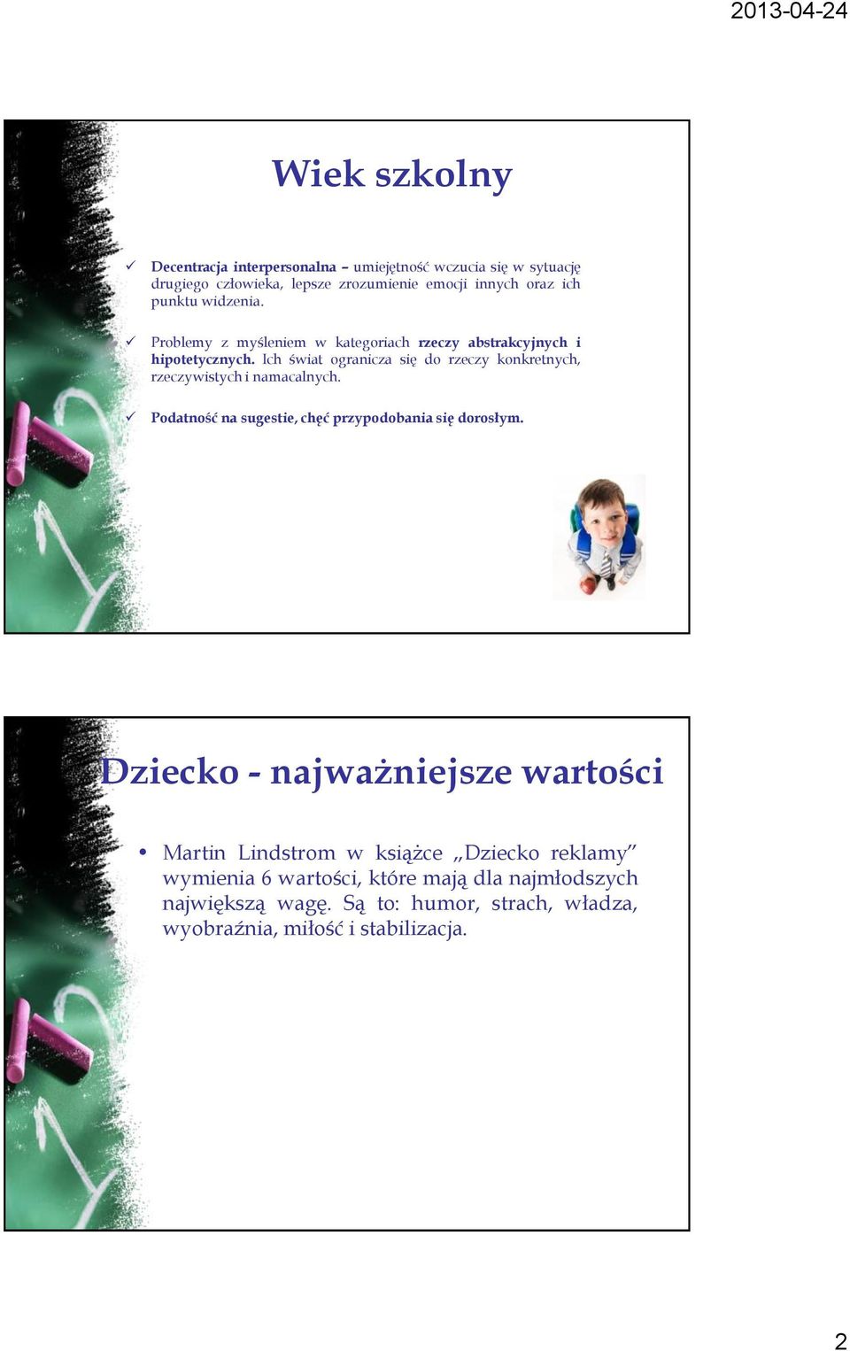 Ich świat ogranicza się do rzeczy konkretnych, rzeczywistych i namacalnych. Podatność na sugestie, chęć przypodobania się dorosłym.