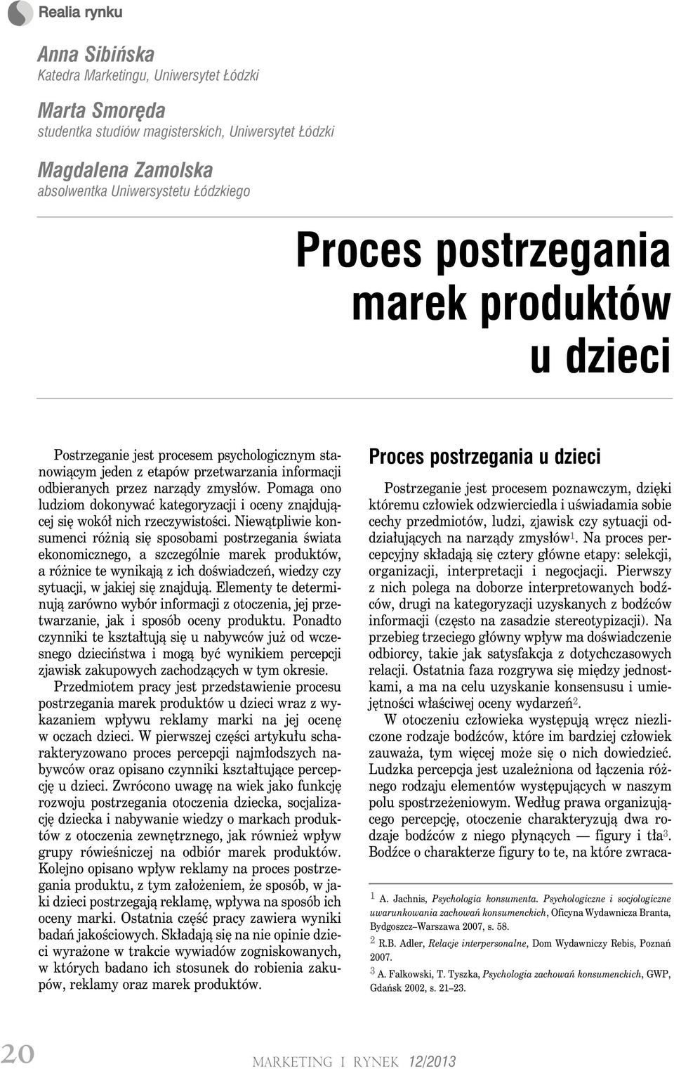 Pomaga ono ludziom dokonywać kategoryzacji i oceny znajdującej się wokół nich rzeczywistości.