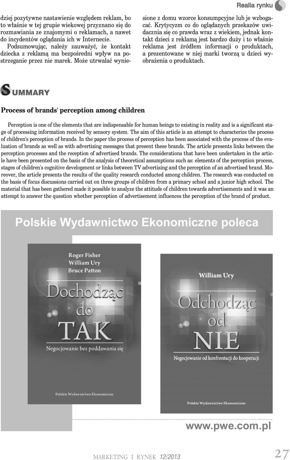 Krytycyzm co do oglądanych przekazów uwidacznia się co prawda wraz z wiekiem, jednak kontakt dzieci z reklamą jest bardzo duży i to właśnie reklama jest źródłem informacji o produktach, a