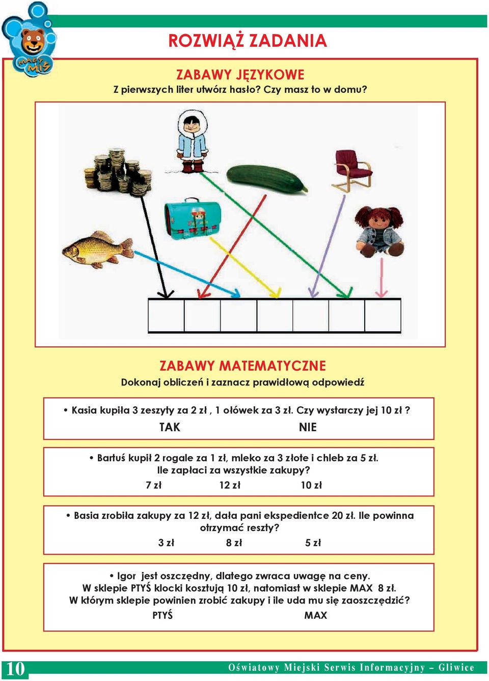 TAK NIE Bartuś kupił 2 rogale za 1 zł, mleko za 3 złote i chleb za 5 zł. Ile zapłaci za wszystkie zakupy? 7 zł 12 zł 10 zł Basia zrobiła zakupy za 12 zł, dała pani ekspedientce 20 zł.