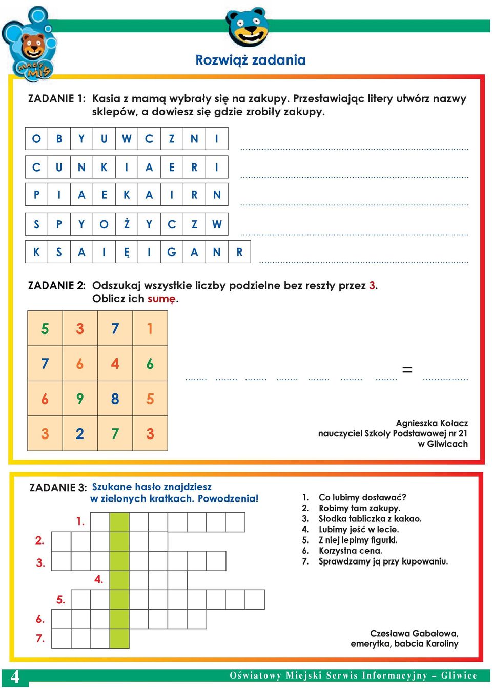 5 3 7 1 7 6 4 6 6 9 8 5 = 3 2 7 3 ZADANIE 3: 2. 3. 6. 7. 5. 1. Szukane hasło znajdziesz w zielonych kratkach. Powodzenia! 1. Co lubimy dostawać? 2. Robimy tam zakupy. 3. Słodka tabliczka z kakao.