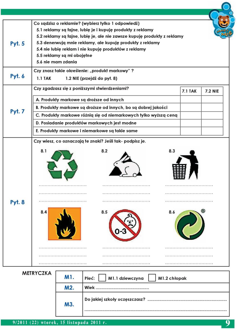 1.1 TAK 1.2 NIE (przejdź do pyt. 8) Czy zgadzasz się z poniższymi stwierdzeniami? 7.1 TAK 7.2 NIE A. Produkty markowe są droższe od innych Pyt. 7 B.