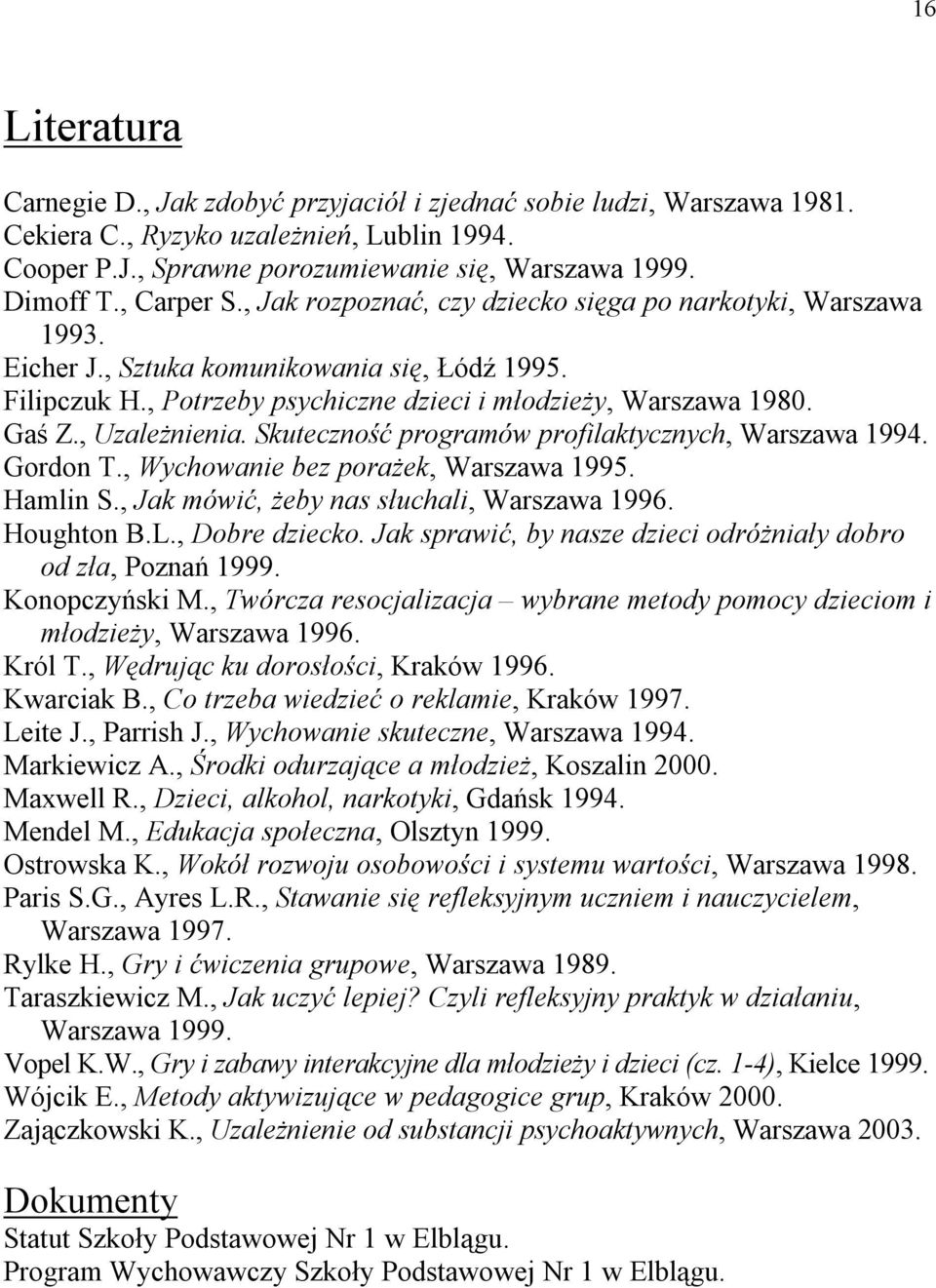 , Uzależnienia. Skuteczność programów profilaktycznych, Warszawa 1994. Gordon T., Wychowanie bez porażek, Warszawa 1995. Hamlin S., Jak mówić, żeby nas słuchali, Warszawa 1996. Houghton B.L.