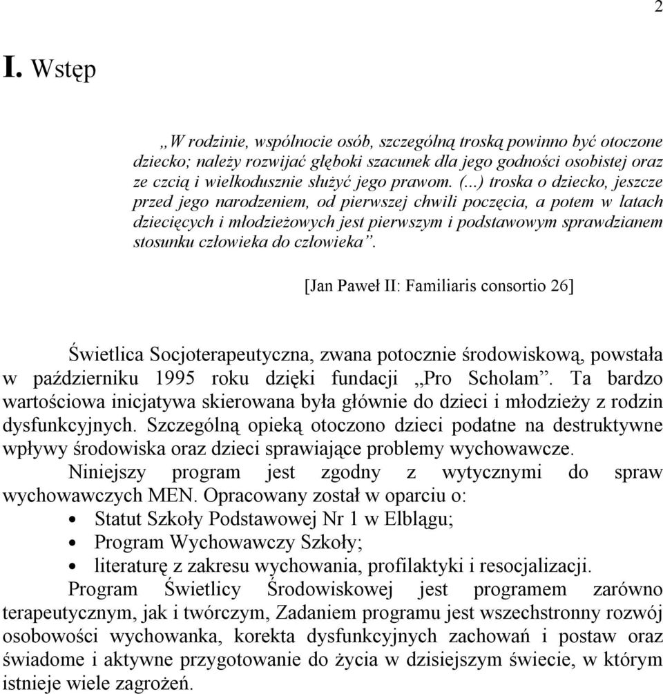 człowieka. [Jan Paweł II: Familiaris consortio 26] Świetlica Socjoterapeutyczna, zwana potocznie środowiskową, powstała w październiku 1995 roku dzięki fundacji Pro Scholam.