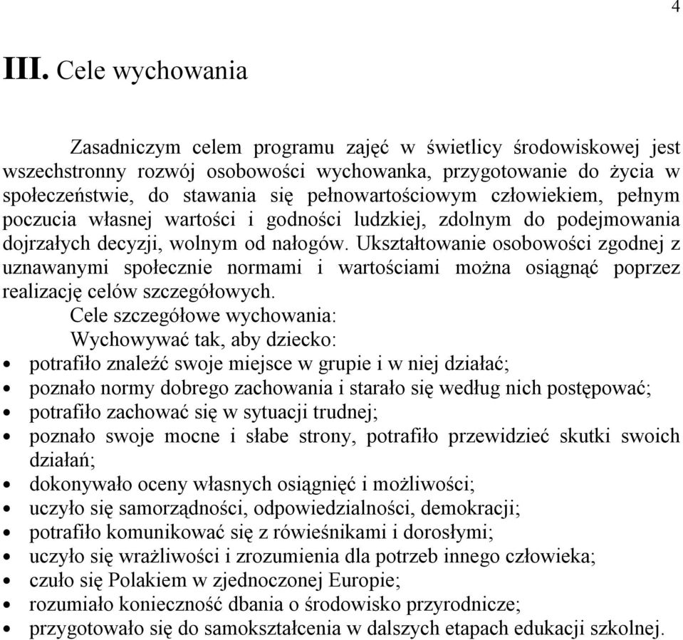 człowiekiem, pełnym poczucia własnej wartości i godności ludzkiej, zdolnym do podejmowania dojrzałych decyzji, wolnym od nałogów.