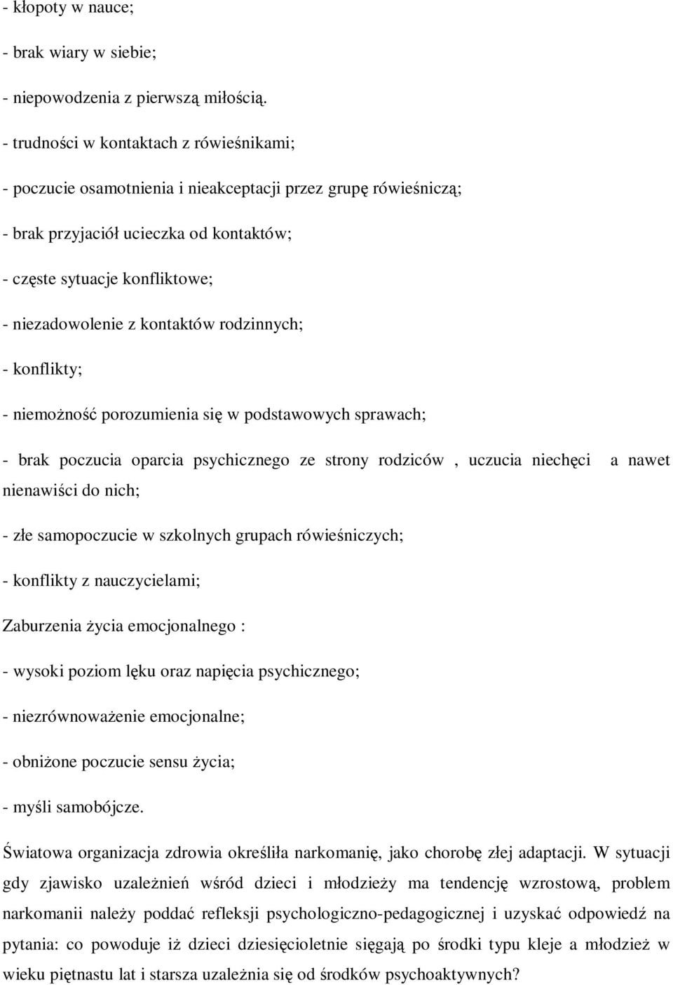 kontaktów rodzinnych; - konflikty; - niemożność porozumienia się w podstawowych sprawach; - brak poczucia oparcia psychicznego ze strony rodziców, uczucia niechęci a nawet nienawiści do nich; - złe