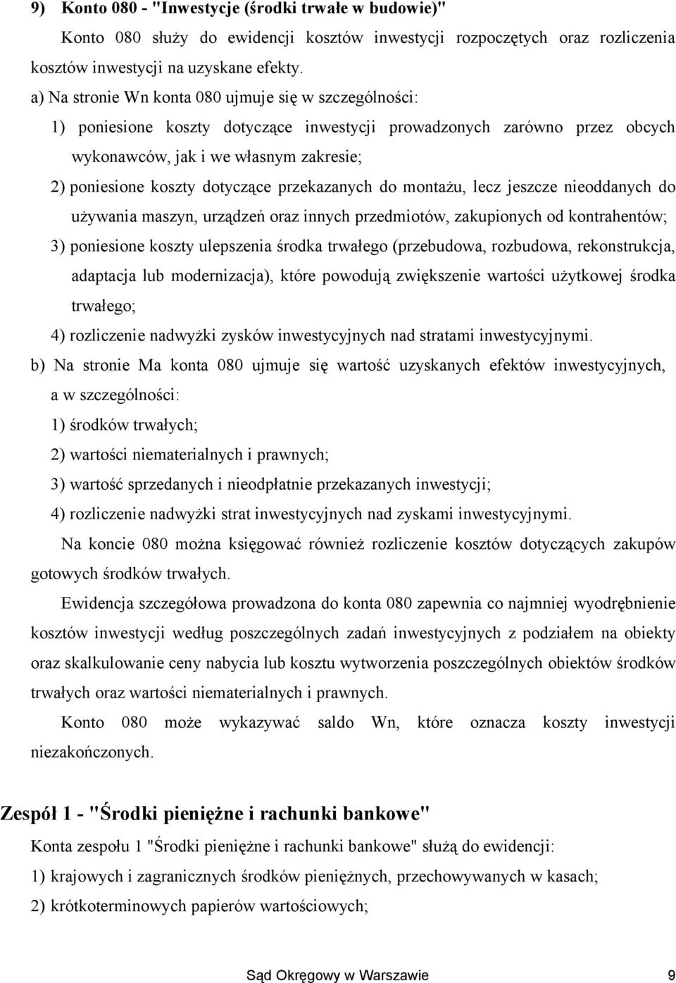 dotyczące przekazanych do montażu, lecz jeszcze nieoddanych do używania maszyn, urządzeń oraz innych przedmiotów, zakupionych od kontrahentów; 3) poniesione koszty ulepszenia środka trwałego