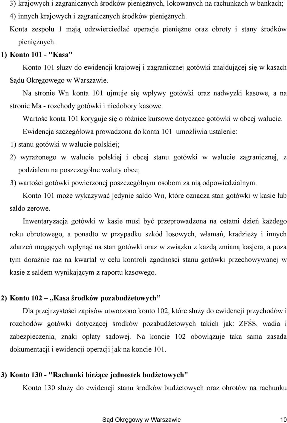 1) Konto 101 - "Kasa" Konto 101 służy do ewidencji krajowej i zagranicznej gotówki znajdującej się w kasach Sądu Okręgowego w Warszawie.