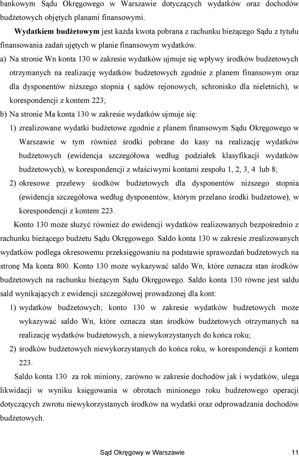 a) Na stronie Wn konta 130 w zakresie wydatków ujmuje się wpływy środków budżetowych otrzymanych na realizację wydatków budżetowych zgodnie z planem finansowym oraz dla dysponentów niższego stopnia (