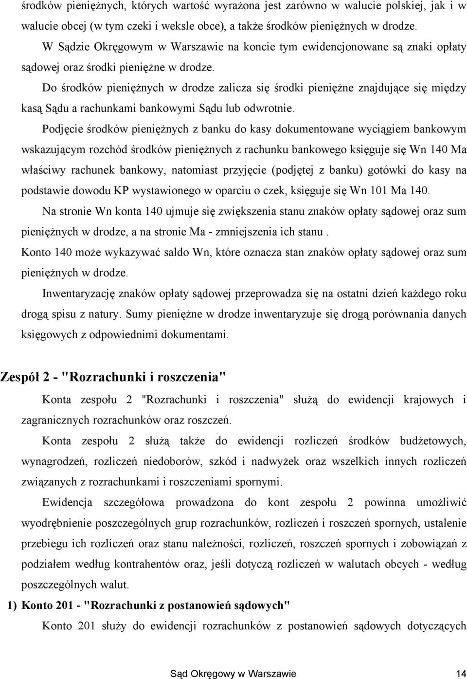 Do środków pieniężnych w drodze zalicza się środki pieniężne znajdujące się między kasą Sądu a rachunkami bankowymi Sądu lub odwrotnie.