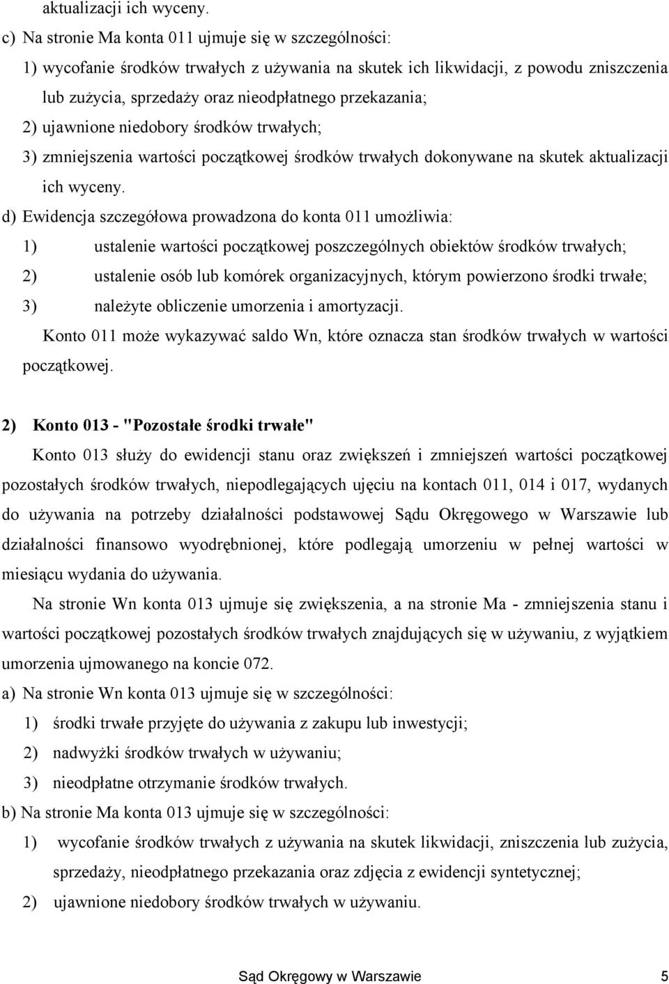 2) ujawnione niedobory środków trwałych; 3) zmniejszenia wartości początkowej środków trwałych dokonywane na skutek  d) Ewidencja szczegółowa prowadzona do konta 011 umożliwia: 1) ustalenie wartości