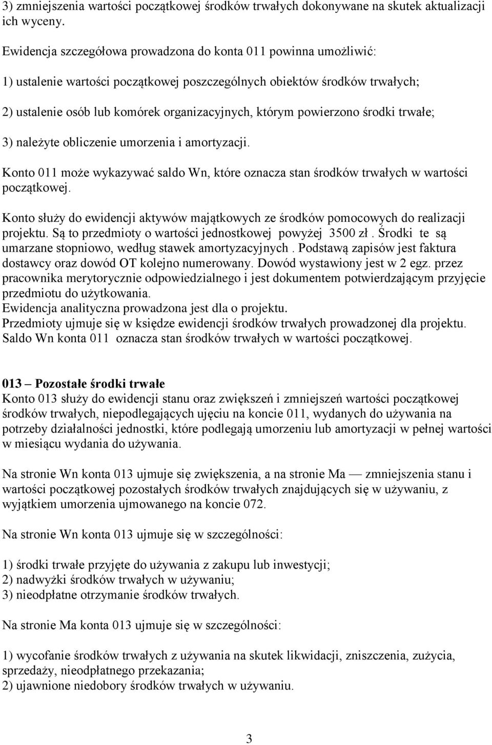 powierzono środki trwałe; 3) należyte obliczenie umorzenia i amortyzacji. Konto 011 może wykazywać saldo Wn, które oznacza stan środków trwałych w wartości początkowej.