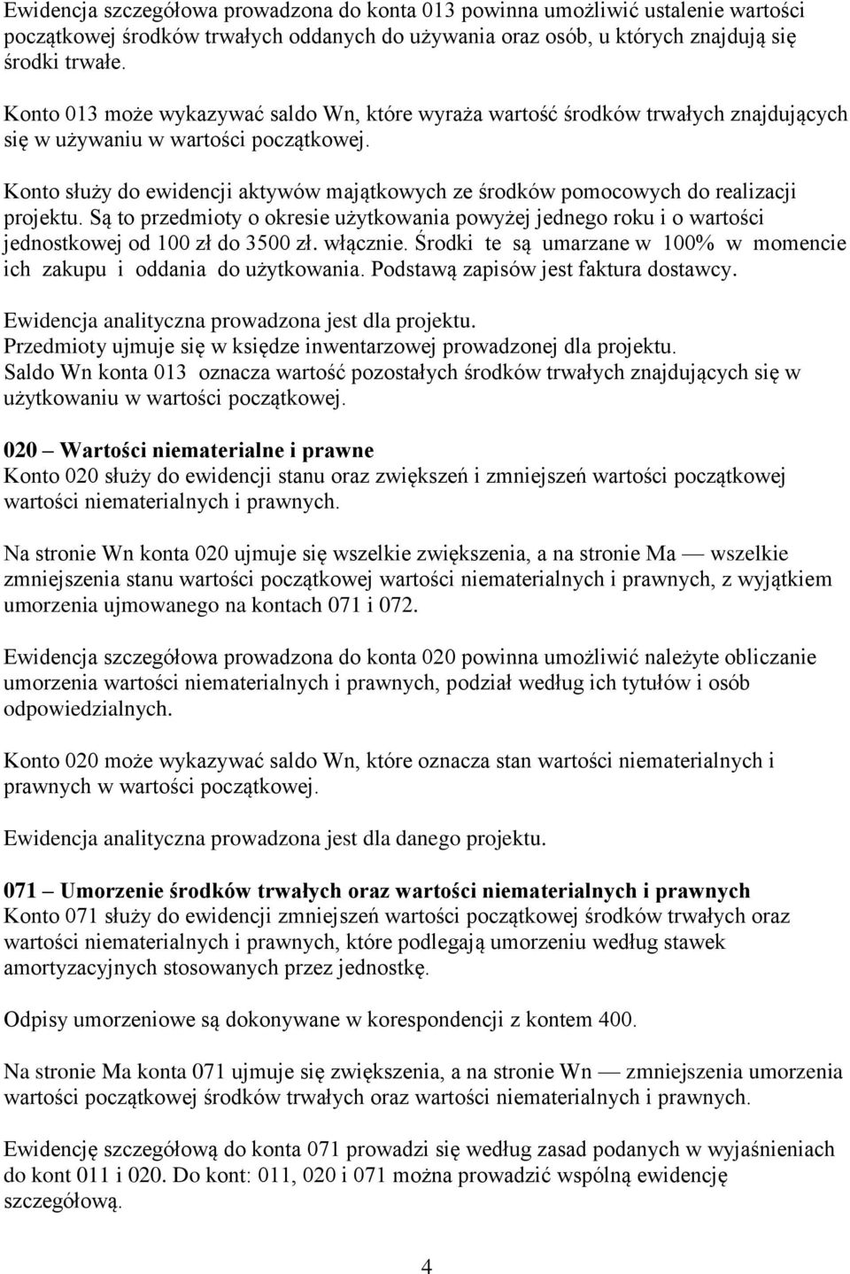 Konto służy do ewidencji aktywów majątkowych ze środków pomocowych do realizacji projektu. Są to przedmioty o okresie użytkowania powyżej jednego roku i o wartości jednostkowej od 100 zł do 3500 zł.