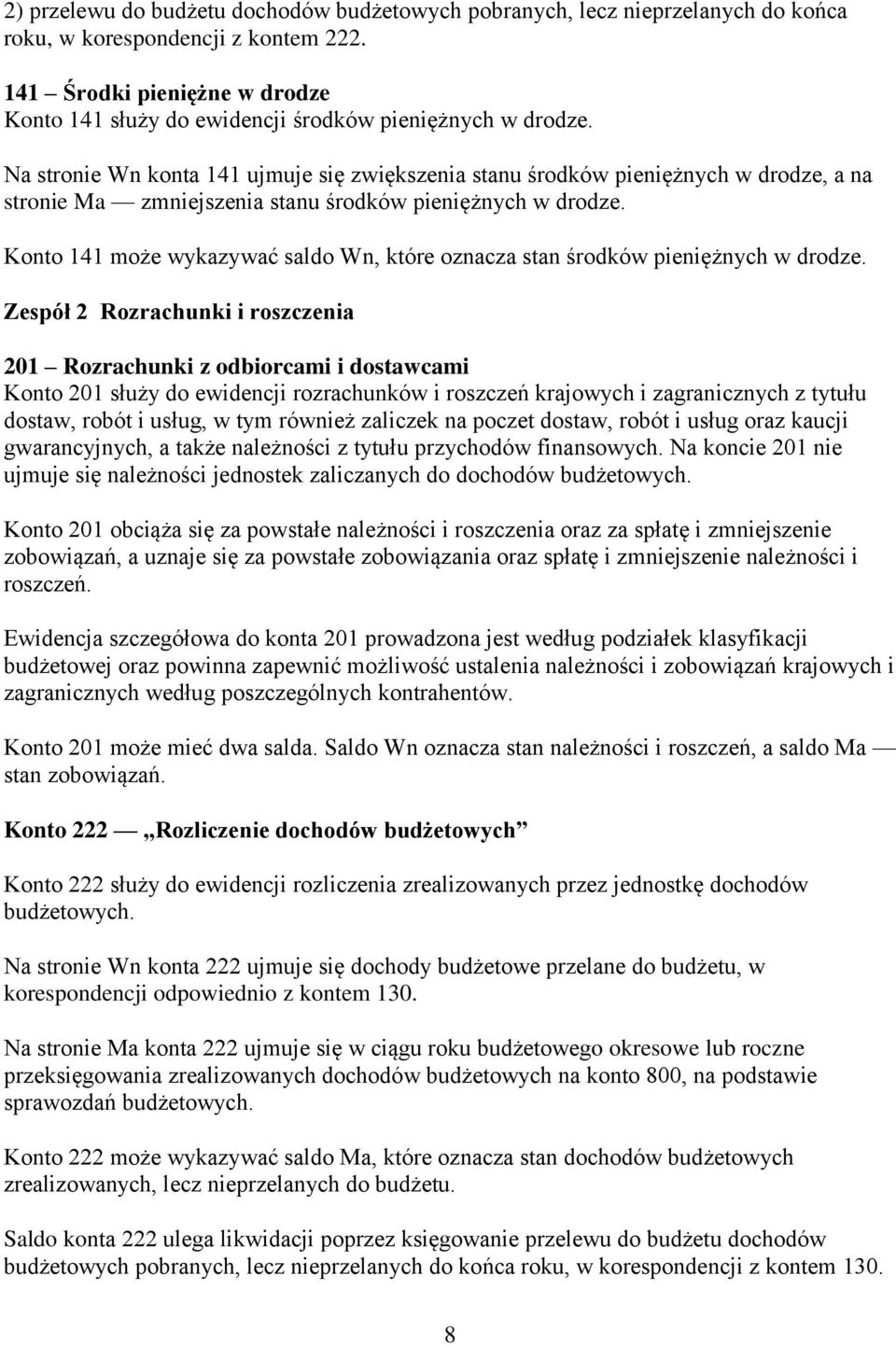 Na stronie Wn konta 141 ujmuje się zwiększenia stanu środków pieniężnych w drodze, a na stronie Ma zmniejszenia stanu środków pieniężnych w drodze.