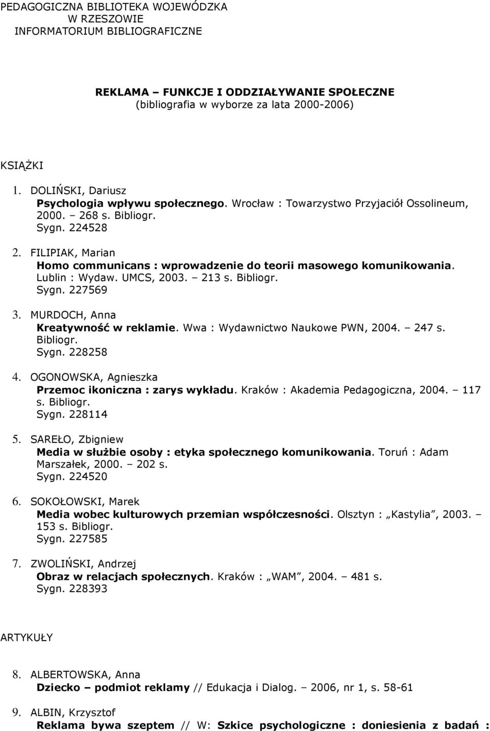 FILIPIAK, Marian Homo communicans : wprowadzenie do teorii masowego komunikowania. Lublin : Wydaw. UMCS, 2003. 213 s. Bibliogr. Sygn. 227569 3. MURDOCH, Anna Kreatywność w reklamie.