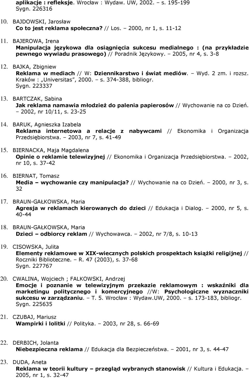 BAJKA, Zbigniew Reklama w mediach // W: Dziennikarstwo i świat mediów. Wyd. 2 zm. i rozsz. Kraków : Universitas, 2000. s. 374-388, bibliogr. Sygn. 223337 13.