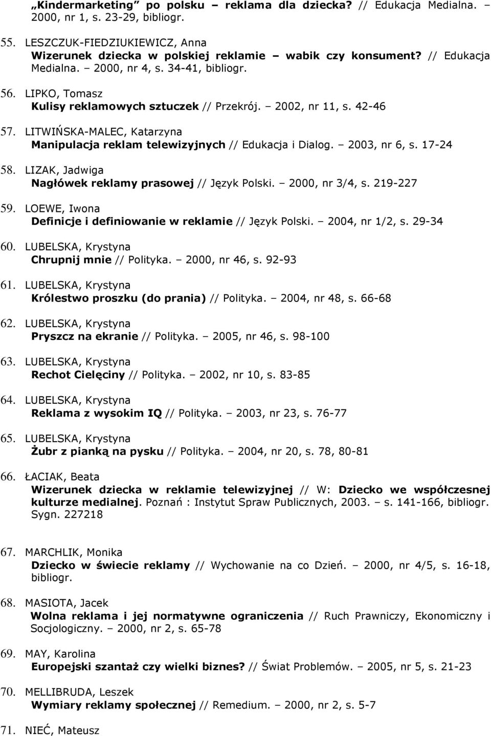 LITWIŃSKA-MALEC, Katarzyna Manipulacja reklam telewizyjnych // Edukacja i Dialog. 2003, nr 6, s. 17-24 58. LIZAK, Jadwiga Nagłówek reklamy prasowej // Język Polski. 2000, nr 3/4, s. 219-227 59.