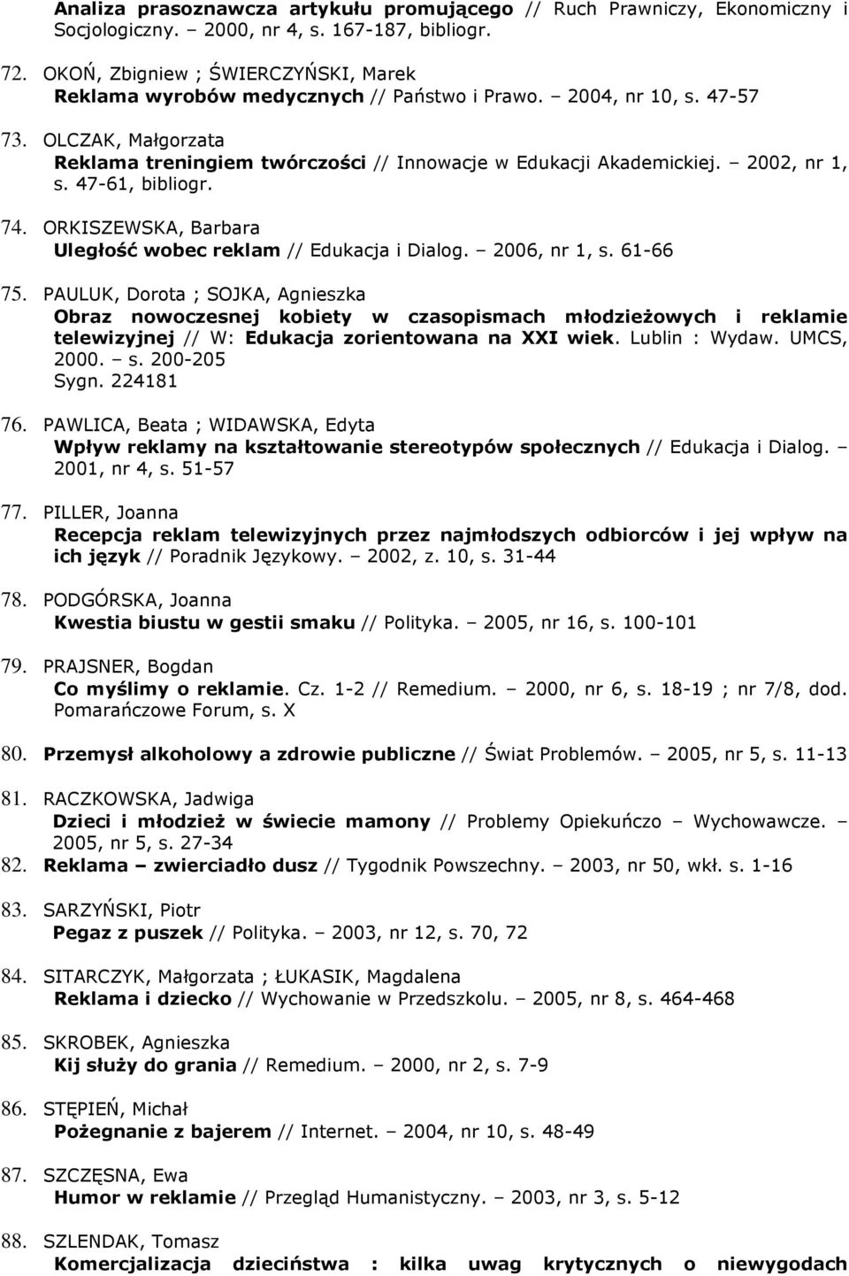 2002, nr 1, s. 47-61, bibliogr. 74. ORKISZEWSKA, Barbara Uległość wobec reklam // Edukacja i Dialog. 2006, nr 1, s. 61-66 75.