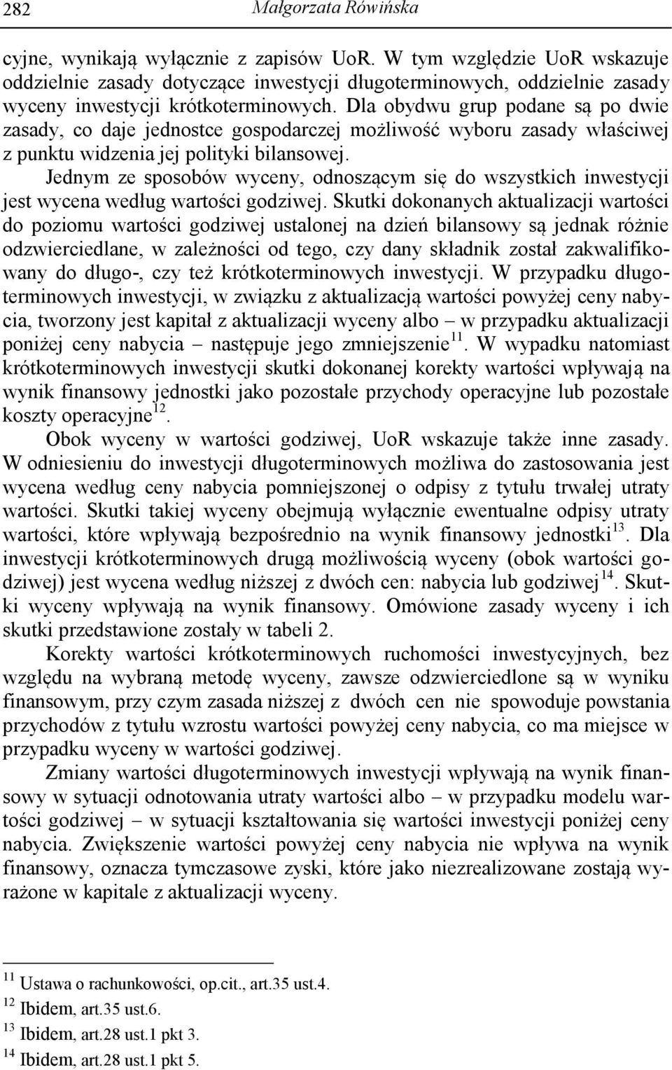 Dla obydwu grup podane są po dwie zasady, co daje jednostce gospodarczej możliwość wyboru zasady właściwej z punktu widzenia jej polityki bilansowej.