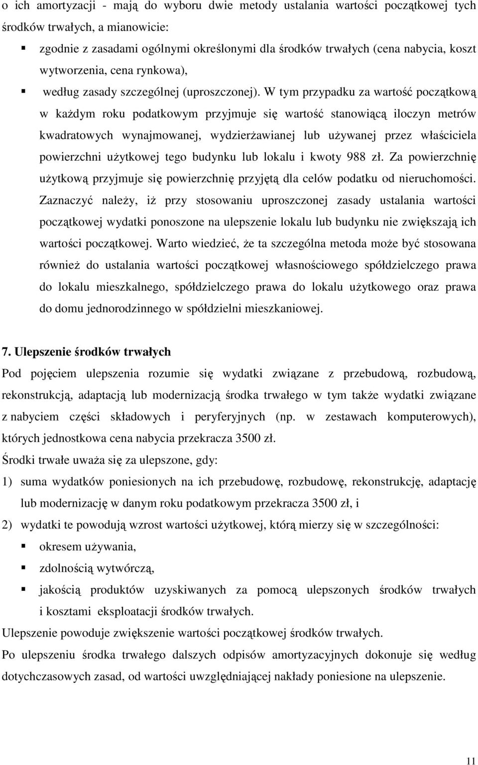 W tym przypadku za wartość początkową w kaŝdym roku podatkowym przyjmuje się wartość stanowiącą iloczyn metrów kwadratowych wynajmowanej, wydzierŝawianej lub uŝywanej przez właściciela powierzchni