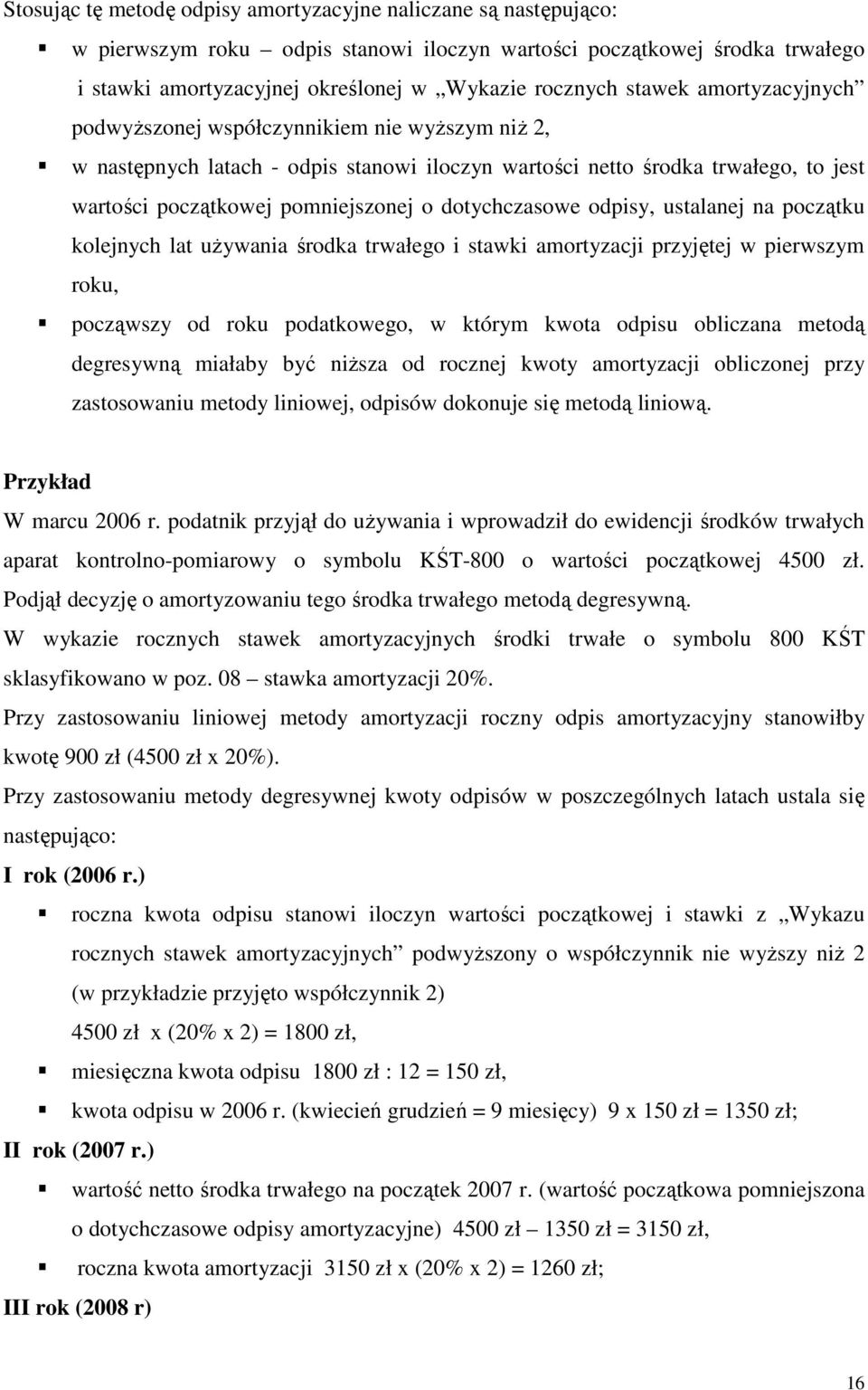 dotychczasowe odpisy, ustalanej na początku kolejnych lat uŝywania środka trwałego i stawki amortyzacji przyjętej w pierwszym roku, począwszy od roku podatkowego, w którym kwota odpisu obliczana