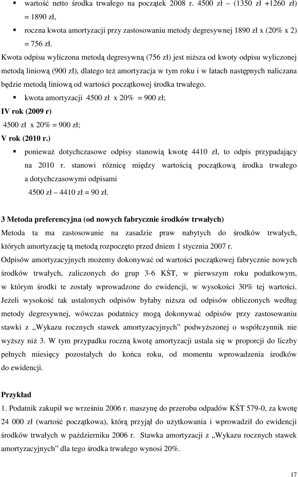 liniową od wartości początkowej środka trwałego. kwota amortyzacji 4500 zł x 20% = 900 zł; IV rok (2009 r) 4500 zł x 20% = 900 zł; V rok (2010 r.