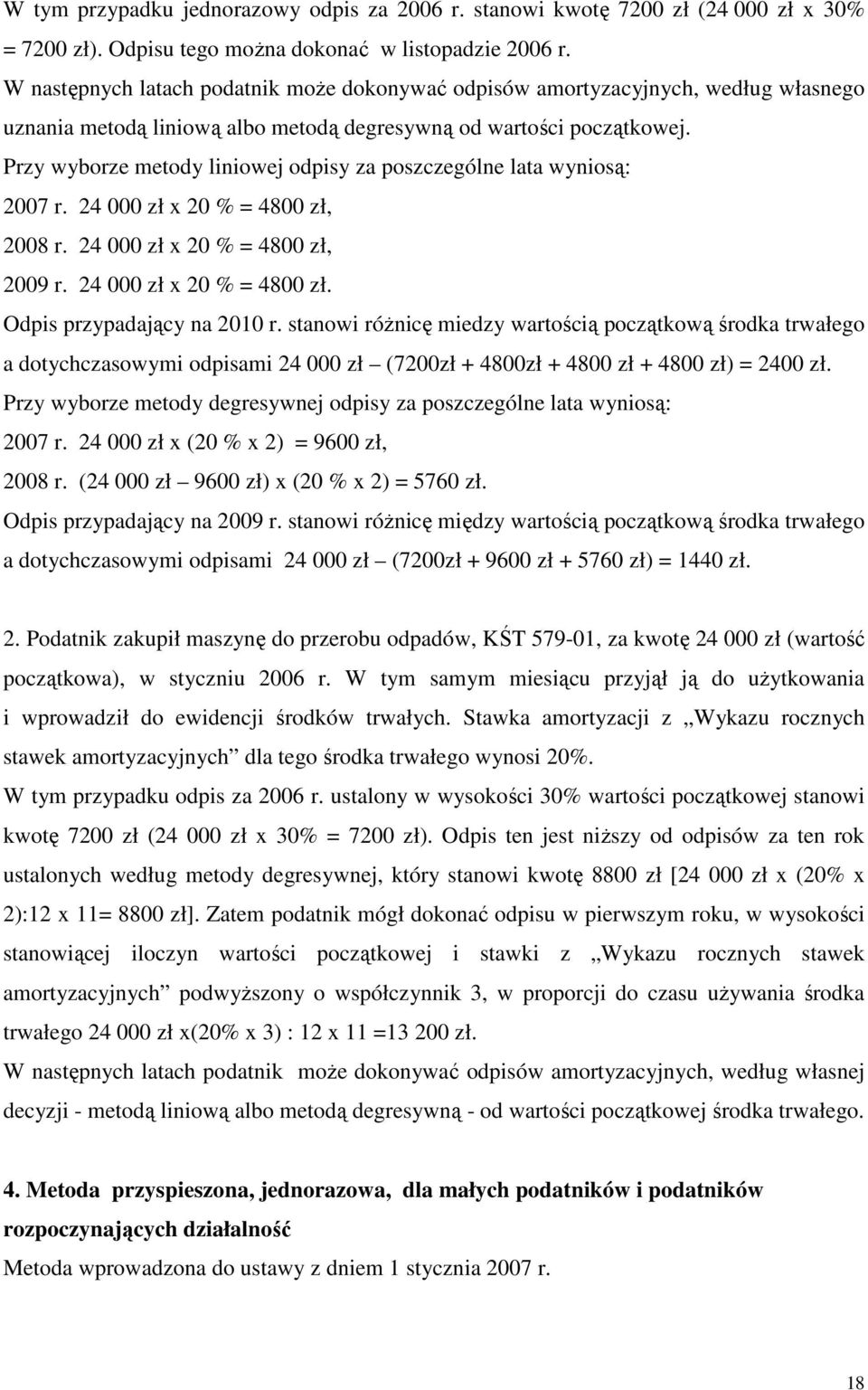 Przy wyborze metody liniowej odpisy za poszczególne lata wyniosą: 2007 r. 24 000 zł x 20 % = 4800 zł, 2008 r. 24 000 zł x 20 % = 4800 zł, 2009 r. 24 000 zł x 20 % = 4800 zł. Odpis przypadający na 2010 r.